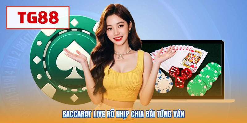 Baccarat live rõ nhịp chia bài từng ván