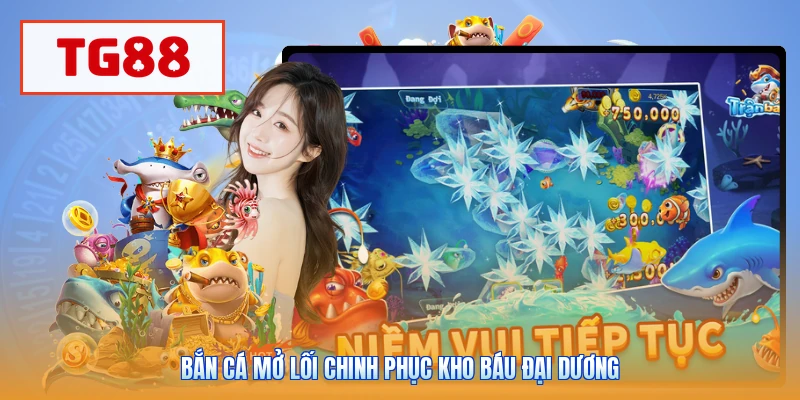 Bắn cá mở lối chinh phục kho báu đại dương