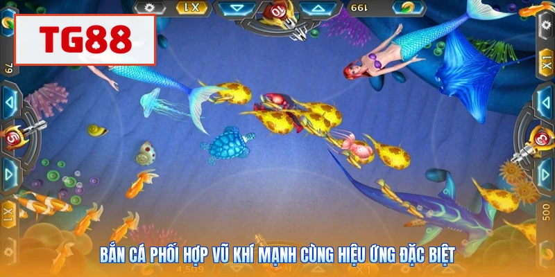 Bắn cá phối hợp vũ khí mạnh cùng hiệu ứng đặc biệt