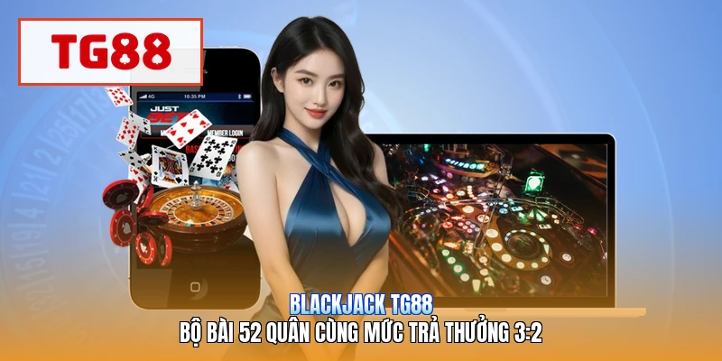 Blackjack TG88 | Bộ Bài 52 Quân Cùng Mức Trả Thưởng 3:2