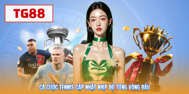 Cá cược tennis cập nhật nhịp độ từng vòng đấu