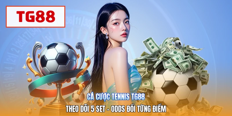 Cá Cược Tennis TG88 | Theo Dõi 5 Set - Odds Đổi Từng Điểm