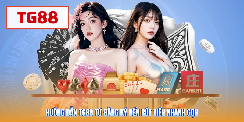 Hướng dẫn TG88 từ đăng ký đến rút tiền nhanh gọn