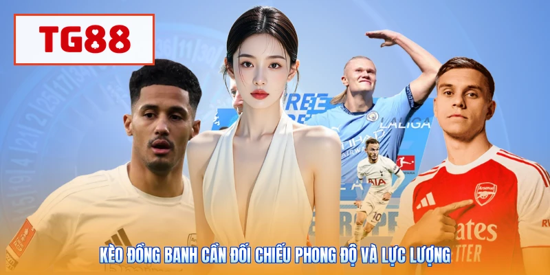 Kèo đồng banh cần đối chiếu phong độ và lực lượng