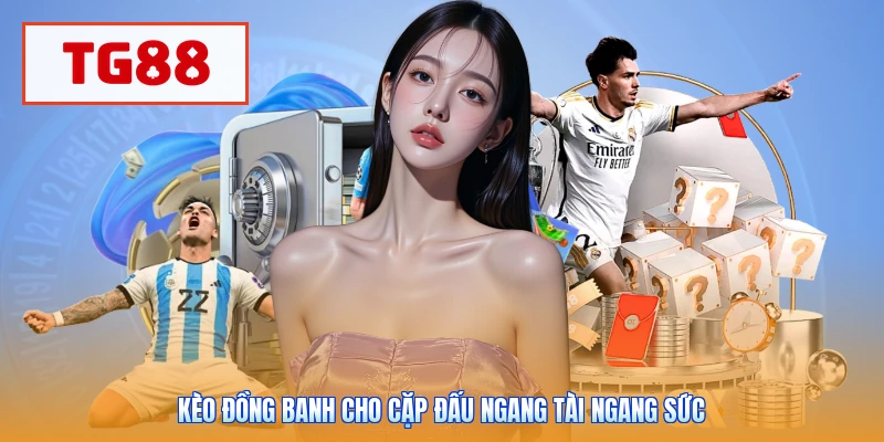 Kèo đồng banh cho cặp đấu ngang tài ngang sức