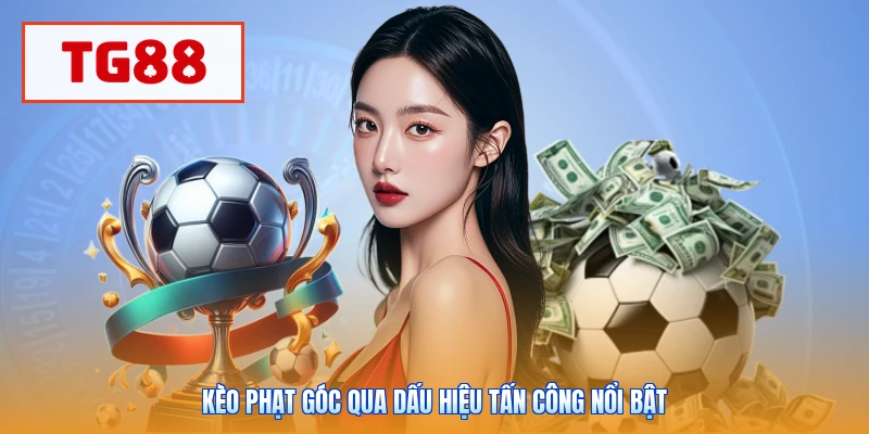 Kèo phạt góc qua dấu hiệu tấn công nổi bật