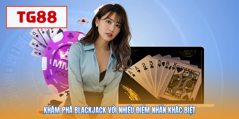 Khám phá blackjack với nhiều điểm nhấn khác biệt