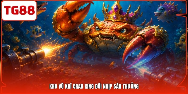 Kho vũ khí Crab King đổi nhịp săn thưởng