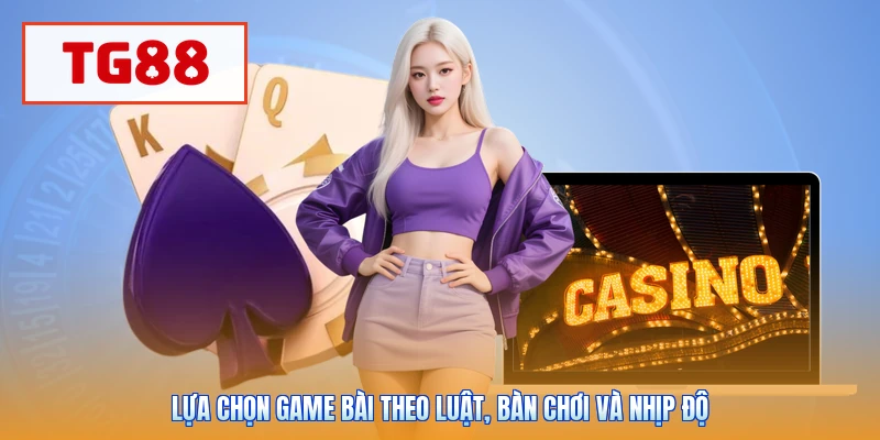 Lựa chọn game bài theo luật, bàn chơi và nhịp độ