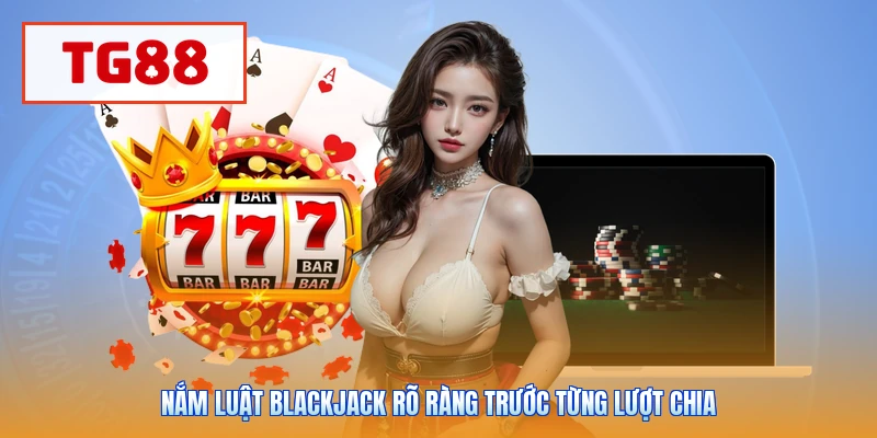 Nắm luật blackjack rõ ràng trước từng lượt chia