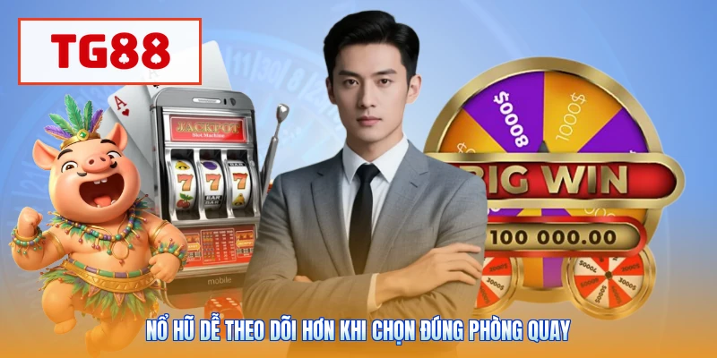 Nổ hũ dễ theo dõi hơn khi chọn đúng phòng quay