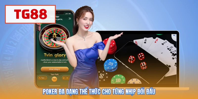 Poker đa dạng thể thức cho từng nhịp đối đầu