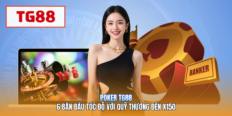 Poker TG88 | 6 Bàn Đấu Tốc Độ Với Quỹ Thưởng Đến X150
