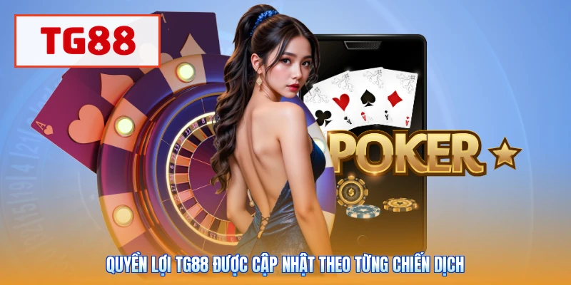 Quyền lợi TG88 được cập nhật theo từng chiến dịch