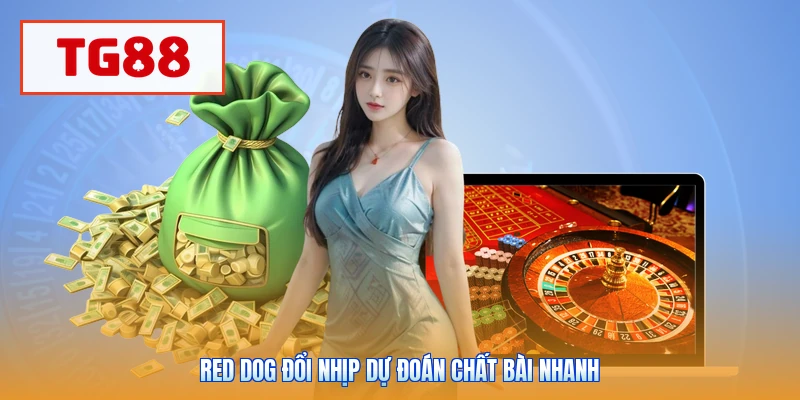Red Dog đổi nhịp dự đoán chất bài nhanh