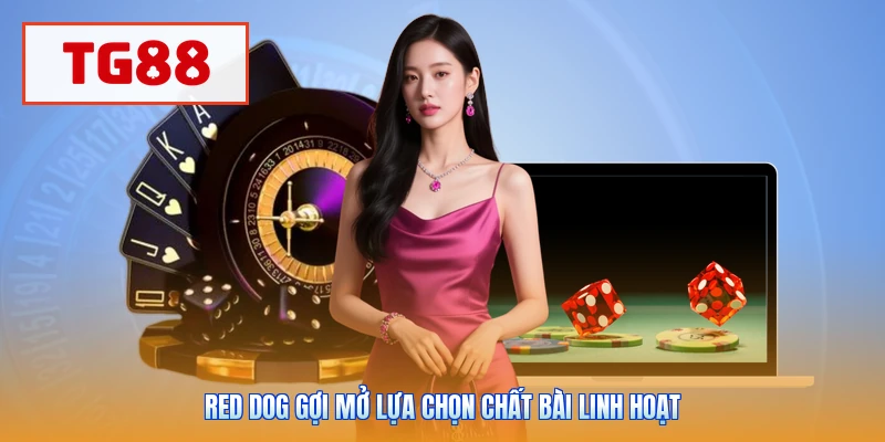 Red Dog gợi mở lựa chọn chất bài linh hoạt