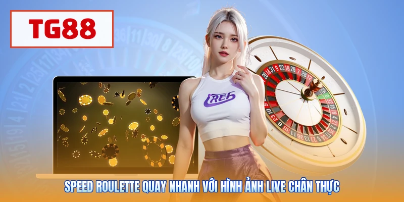 Speed Roulette quay nhanh với hình ảnh live chân thực
