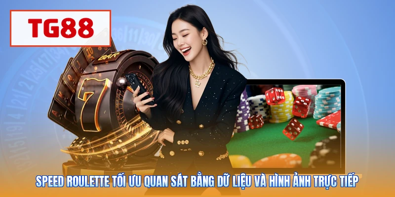 Speed Roulette tối ưu quan sát bằng dữ liệu và hình ảnh trực tiếp