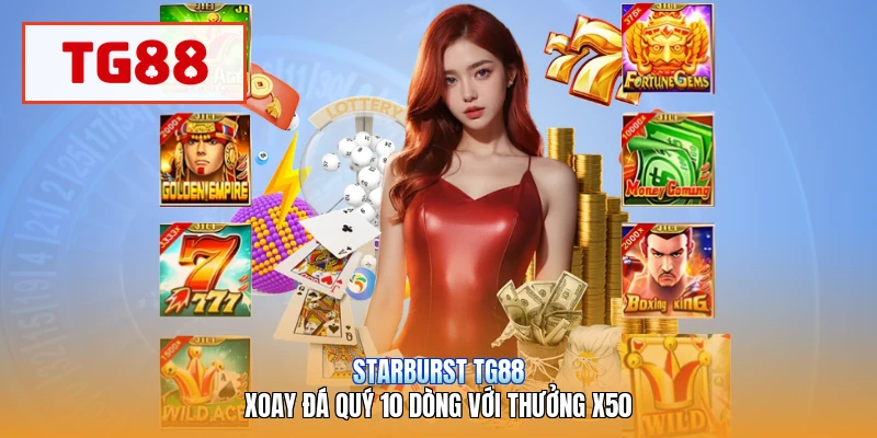 Starburst TG88 | Xoay Đá Quý 10 Dòng Với Thưởng X50