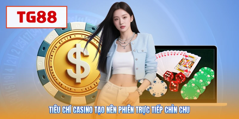 Tiêu chí casino tạo nên phiên trực tiếp chỉn chu