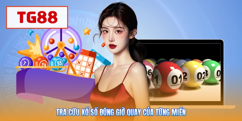 Tra cứu xổ số đúng giờ quay của từng miền