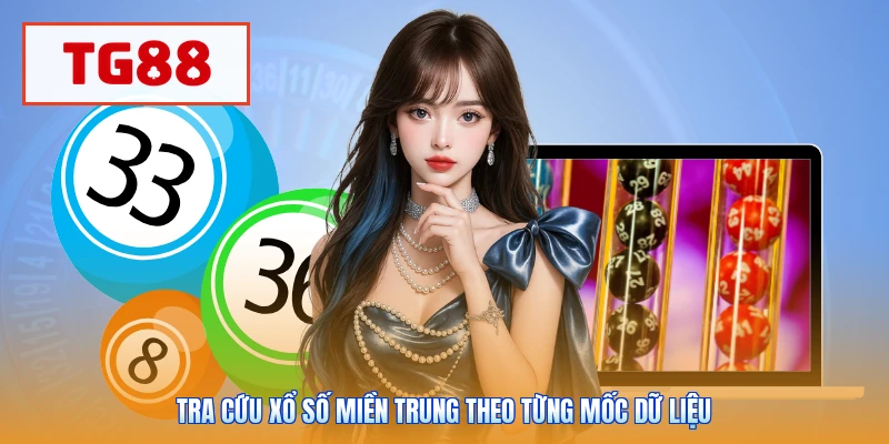 Tra cứu xổ số Miền Trung theo từng mốc dữ liệu
