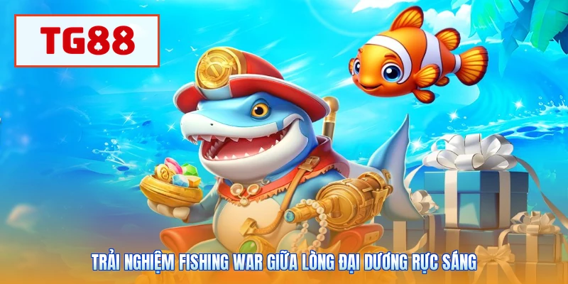 Trải nghiệm Fishing War giữa lòng đại dương rực sáng