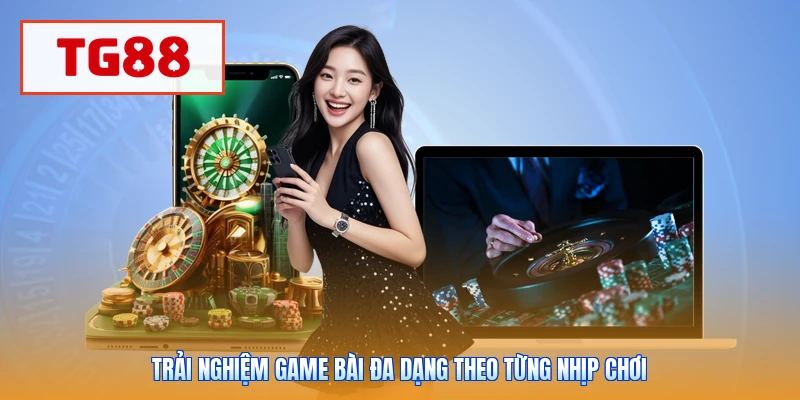 Trải nghiệm game bài đa dạng theo từng nhịp chơi