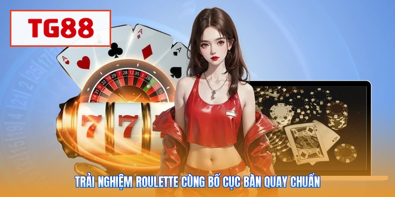 Trải nghiệm roulette cùng bố cục bàn quay chuẩn