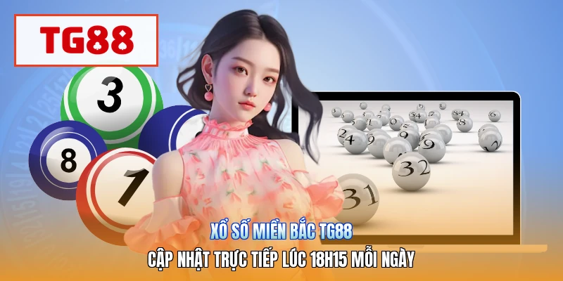 Xổ Số Miền Bắc TG88 | Cập Nhật Trực Tiếp Lúc 18h15 Mỗi Ngày