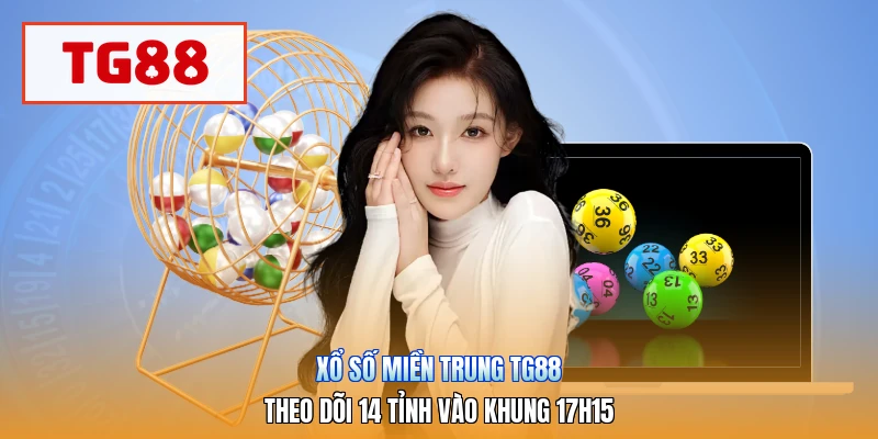 Xổ Số Miền Trung TG88 | Theo Dõi 14 Tỉnh Vào Khung 17h15